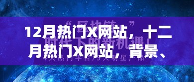 十二月热门X网站全面解析，背景、事件、影响与时代地位深度探讨