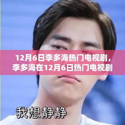 李多海在热门电视剧中的表现，演技与话题性的双刃剑（12月6日）