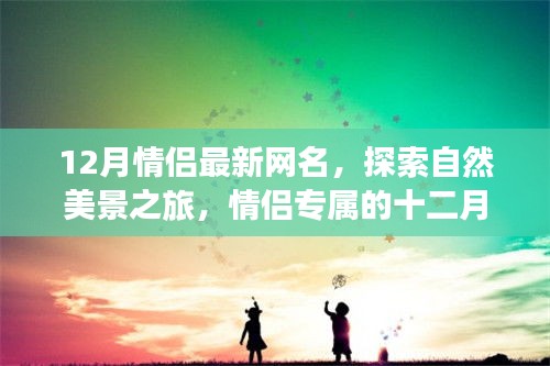 十二月情侣浪漫网名之旅，自然美景的探索与专属浪漫之旅