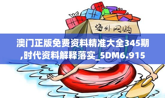 澳门正版免费资料精准大全345期,时代资料解释落实_5DM6.915