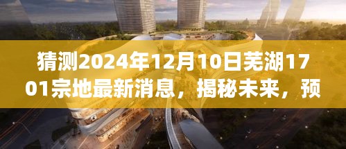 揭秘预测，芜湖市1701宗地未来动态展望——2024年12月10日最新消息与趋势分析