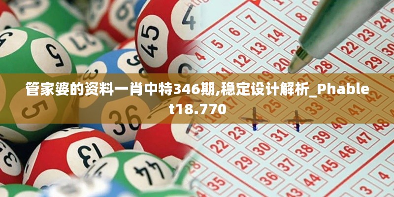 管家婆的资料一肖中特346期,稳定设计解析_Phablet18.770