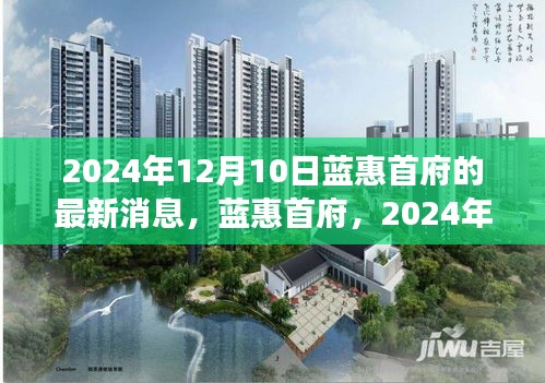 蓝惠首府最新进展与影响回顾，2024年12月10日最新消息解读