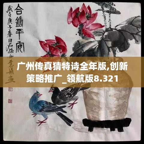 广州传真猜特诗全年版,创新策略推广_领航版8.321