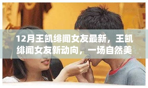 王凯绯闻女友最新动向，自然美景之旅探寻内心宁静与平和
