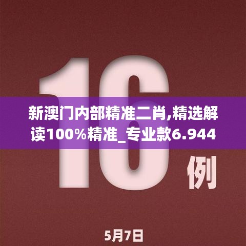 新澳门内部精准二肖,精选解读100%精准_专业款6.944