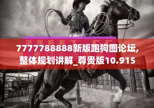7777788888新版跑狗图论坛,整体规划讲解_尊贵版10.915