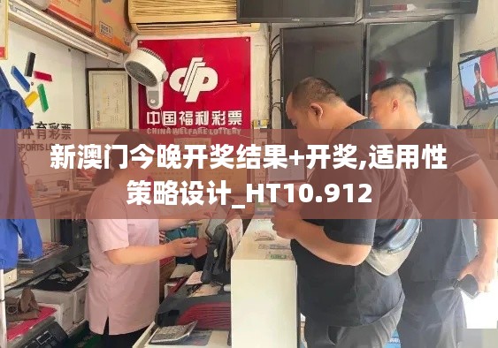 新澳门今晚开奖结果+开奖,适用性策略设计_HT10.912