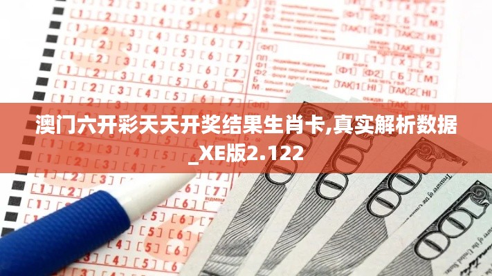 澳门六开彩天天开奖结果生肖卡,真实解析数据_XE版2.122