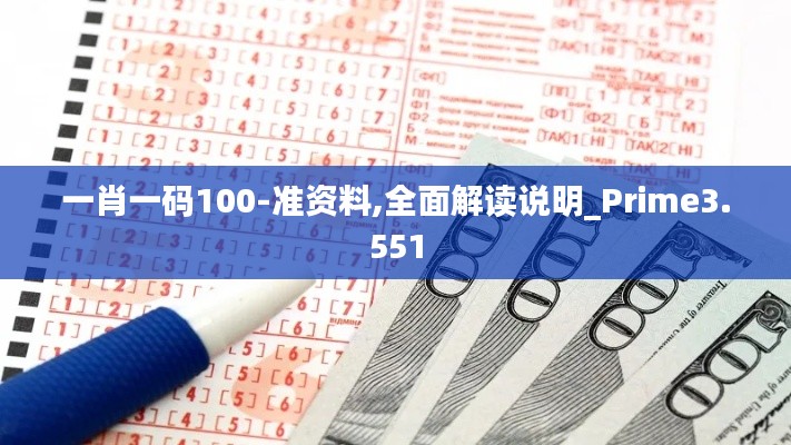 一肖一码100-准资料,全面解读说明_Prime3.551