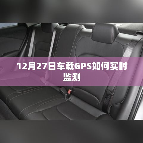 车载GPS实时监测系统使用指南，12月27日操作详解