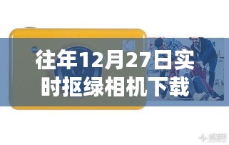 往年12月27日实时抠绿相机软件下载安装指南