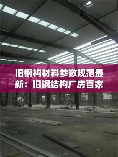 旧钢构材料参数规范最新：旧钢结构厂房百家号 