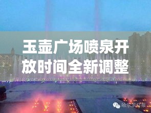 玉壶广场喷泉开放时间全新调整通知