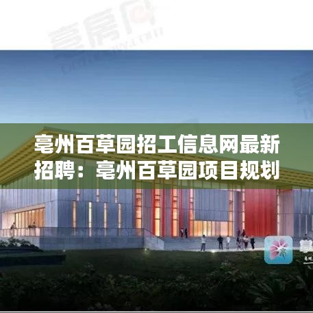 亳州百草园招工信息网最新招聘：亳州百草园项目规划 