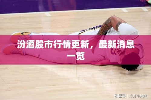 汾酒股市行情更新，最新消息一览