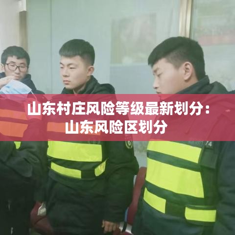 山东村庄风险等级最新划分：山东风险区划分 