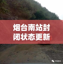 烟台南站封闭状态更新，最新动态速览