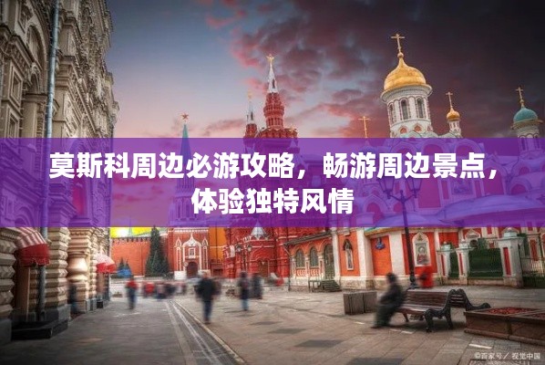 莫斯科周边必游攻略，畅游周边景点，体验独特风情