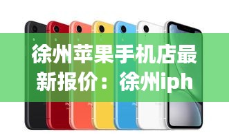 徐州苹果手机店最新报价：徐州iphone专卖店 