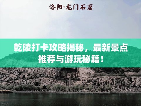 乾陵打卡攻略揭秘，最新景点推荐与游玩秘籍！