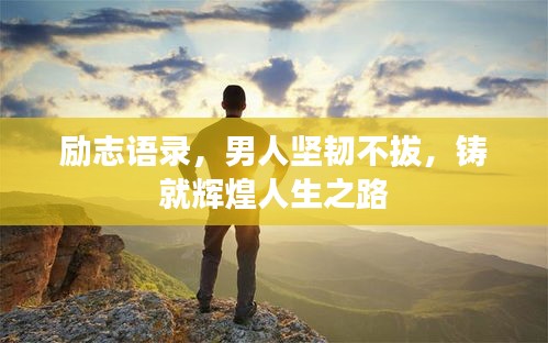 励志语录，男人坚韧不拔，铸就辉煌人生之路