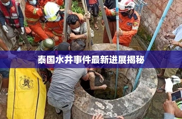 泰国水井事件最新进展揭秘