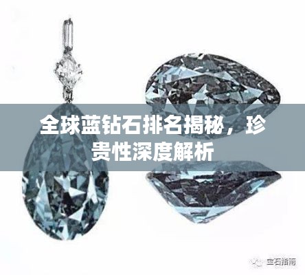 全球蓝钻石排名揭秘，珍贵性深度解析
