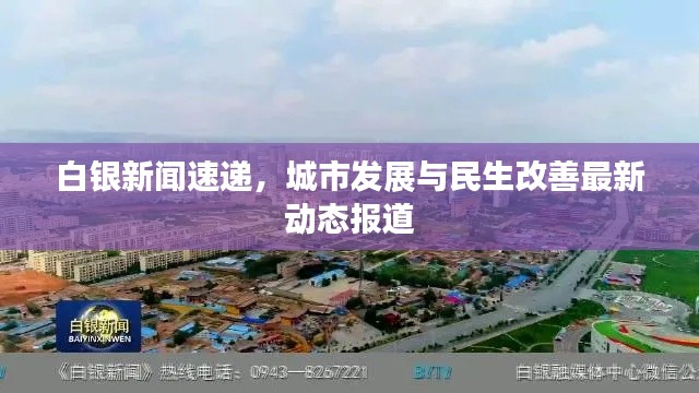 白银新闻速递，城市发展与民生改善最新动态报道
