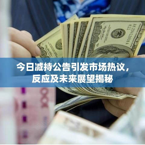 今日减持公告引发市场热议，反应及未来展望揭秘