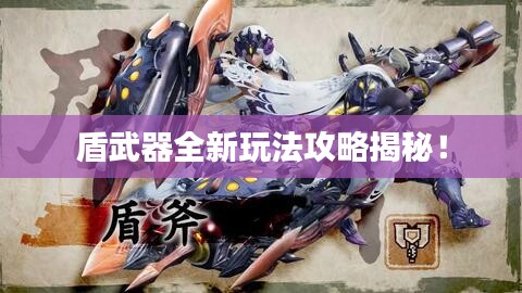 盾武器全新玩法攻略揭秘！