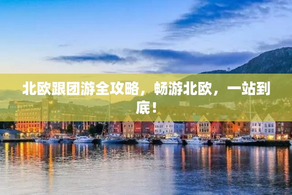 北欧跟团游全攻略，畅游北欧，一站到底！