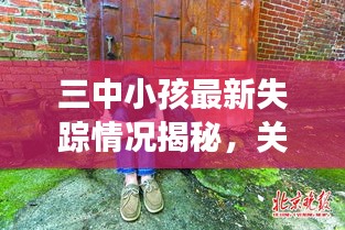 三中小孩最新失踪情况揭秘，关注与寻找背后的感人故事