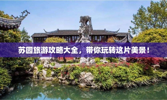 苏园旅游攻略大全，带你玩转这片美景！