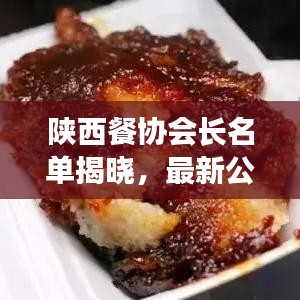 陕西餐协会长名单揭晓，最新公示引领行业风向标