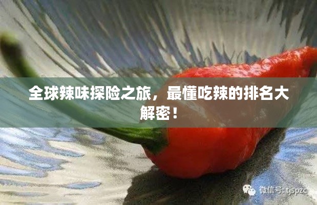 全球辣味探险之旅，最懂吃辣的排名大解密！