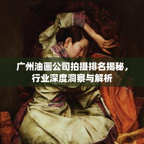 广州油画公司拍摄排名揭秘，行业深度洞察与解析