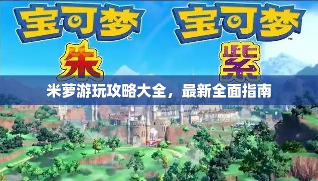 米萝游玩攻略大全，最新全面指南