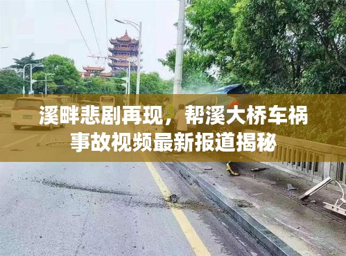 溪畔悲剧再现，帮溪大桥车祸事故视频最新报道揭秘