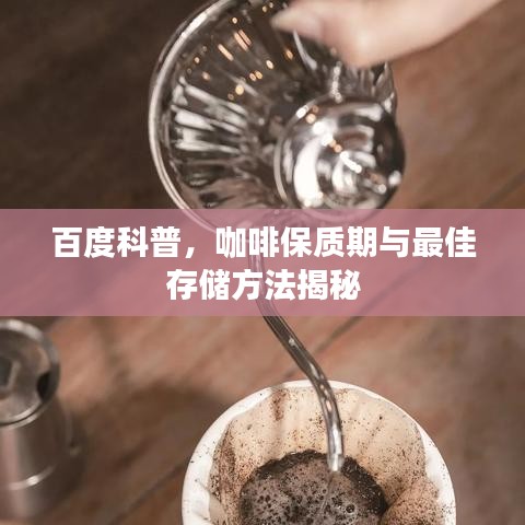 百度科普，咖啡保质期与最佳存储方法揭秘