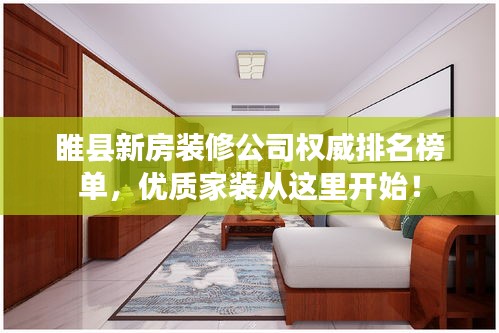 睢县新房装修公司权威排名榜单，优质家装从这里开始！