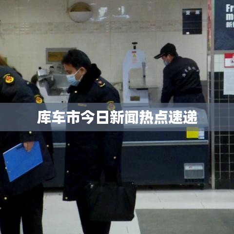 库车市今日新闻热点速递