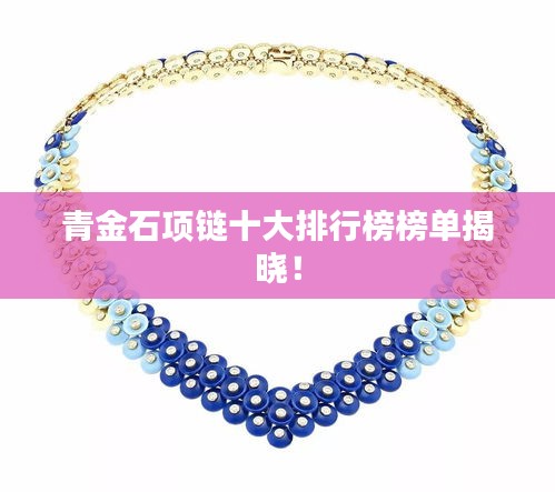 青金石项链十大排行榜榜单揭晓！