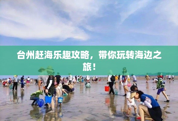 台州赶海乐趣攻略，带你玩转海边之旅！