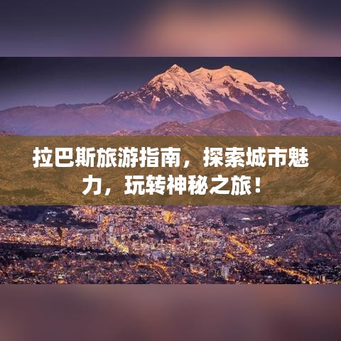拉巴斯旅游指南，探索城市魅力，玩转神秘之旅！