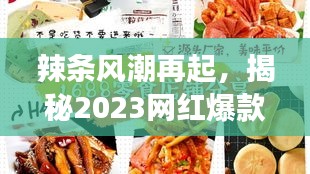 辣条风潮再起，揭秘2023网红爆款食品的无限魅力！