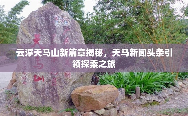 云浮天马山新篇章揭秘，天马新闻头条引领探索之旅