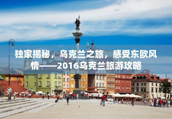 独家揭秘，乌克兰之旅，感受东欧风情——2016乌克兰旅游攻略