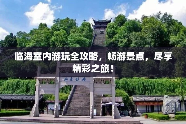 临海室内游玩全攻略，畅游景点，尽享精彩之旅！
