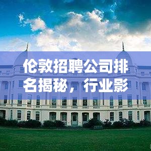 伦敦招聘公司排名揭秘，行业影响力深度解析